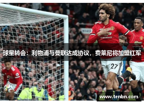 球星转会：利物浦与曼联达成协议，费莱尼将加盟红军